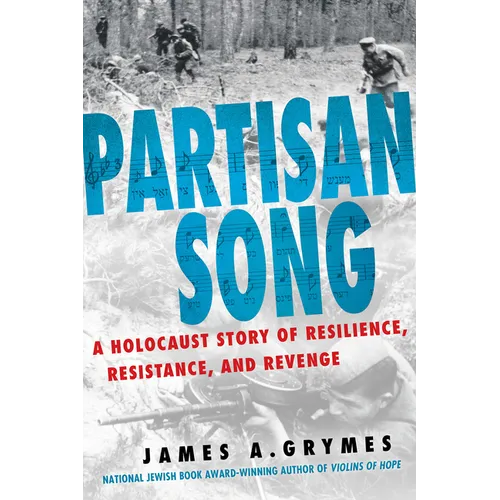 Partisan Song: A Holocaust Story of Resilience, Resistance, and Revenge - Hardcover