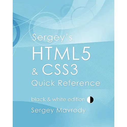 Sergey's HTML5 & CSS3 Quick Reference: Black & White Edition - Paperback