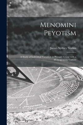 Menomini Peyotism: a Study of Individual Variation in Primary Group With a Homogeneous Culture; 42 - Paperback