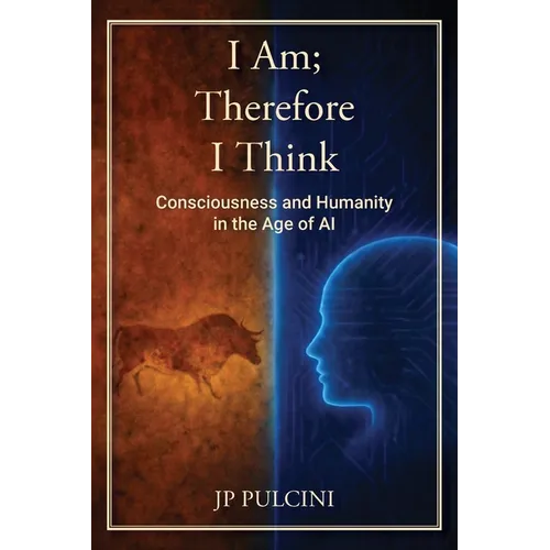 I Am; Therefore I Think: Consciousness and Humanity in the Age of AI - Paperback