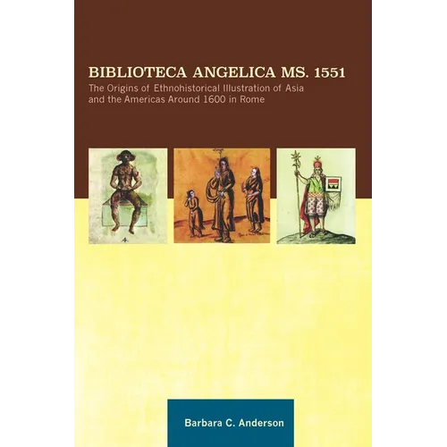 Biblioteca Angelica Ms. 1551: The Origins of Ethnohistorical Illustration of Asia and the Americas Around 1600 in Rome, Transactions, American Philoso - Hardcover