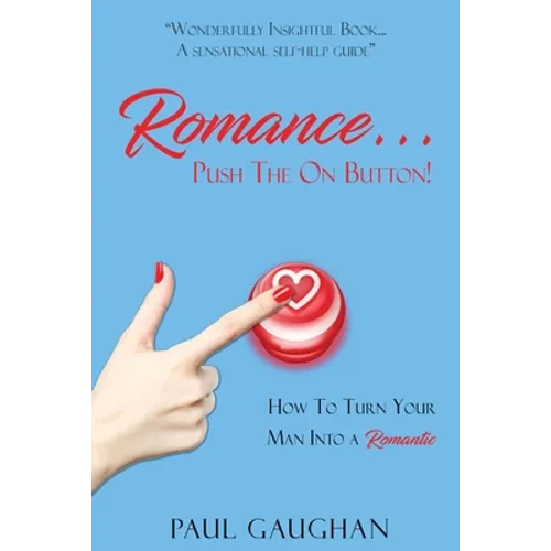 Romance... Push The On Button!: How To Turn Your Man Into A Romantic - Paperback