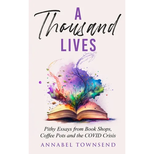 A Thousand Lives: Pithy Essays from Book Shops, Coffee Pots and the COVID Crisis - Hardcover