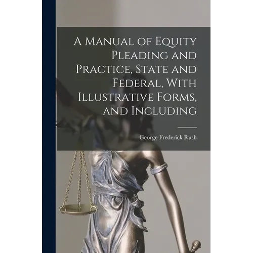 A Manual of Equity Pleading and Practice, State and Federal, With Illustrative Forms, and Including - Paperback