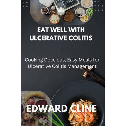 Eat Well with Ulcerative Colitis: Cooking Delicious, Easy Meals for Ulcerative Colitis Management - Paperback
