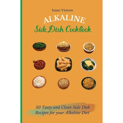 Alkaline Side Dish Cookbook: 50 Tasty and Clean Side Dish Recipes for your Alkaline Diet - Paperback