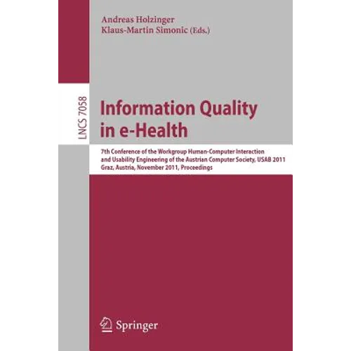 Information Quality in E-Health: 7th Conference of the Workgroup Human-Computer Interaction and Usability Engineering of the Austrian Computer Society - Paperback
