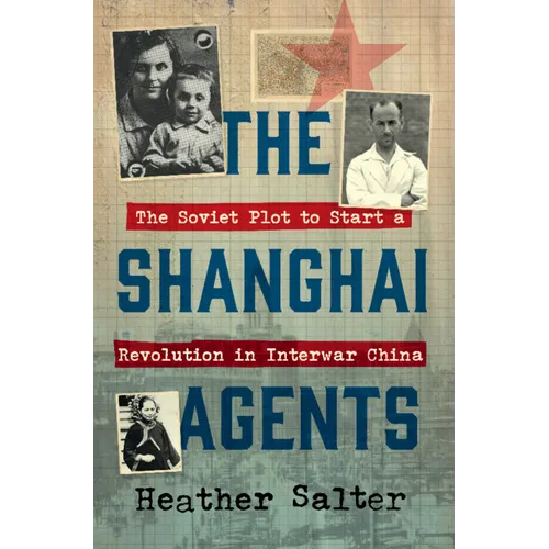 The Shanghai Agents: The Soviet Plot to Start a Revolution in Interwar China - Hardcover