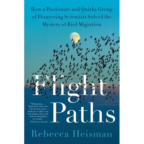 Flight Paths: How a Passionate and Quirky Group of Pioneering Scientists Solved the Mystery of Bird Migration - Paperback