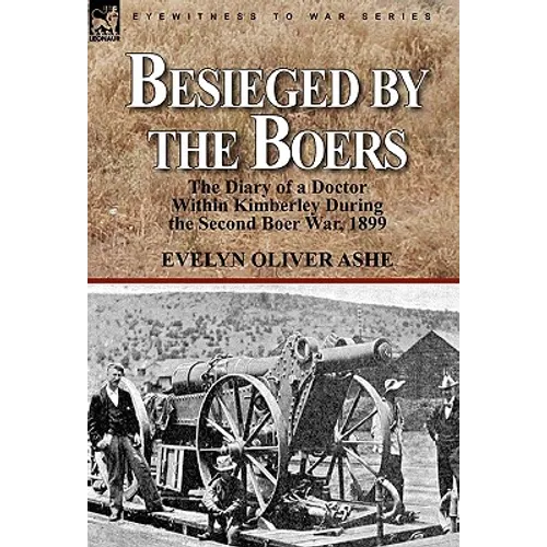 Besieged by the Boers: the Diary of a Doctor Within Kimberley During the Second Boer War, 1899 - Paperback