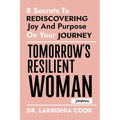 Tomorrow's Resilient Woman (JOURNAL): 8 Secrets To Rediscovering Joy And Purpose On Your Journey