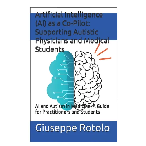 Artificial Intelligence (AI) as a Co-Pilot: Supporting Autistic Physicians and Medical Students: AI and Autism in Medicine: A Guide for Practitioners - Paperback