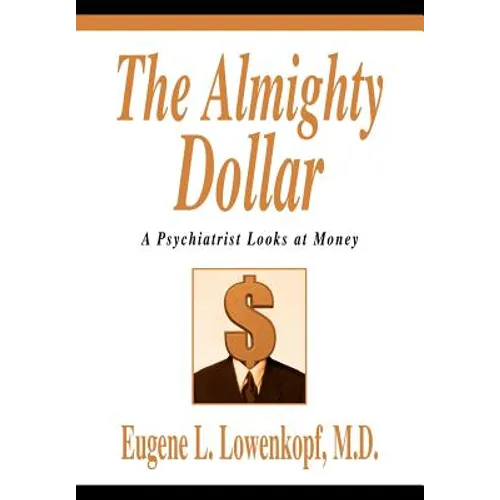 The Almighty Dollar: A Psychiatrist Looks at Money - Hardcover