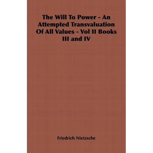 The Will to Power - An Attempted Transvaluation of All Values - Vol II Books III and IV - Paperback