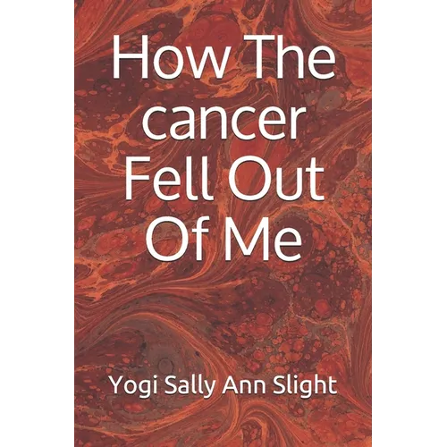 How The cancer Fell Out Of Me - Paperback