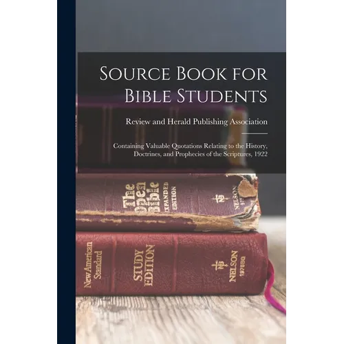 Source Book for Bible Students; Containing Valuable Quotations Relating to the History, Doctrines, and Prophecies of the Scriptures, 1922 - Paperback