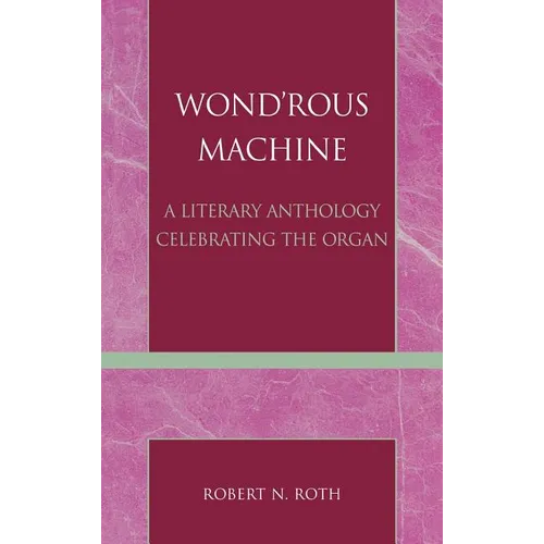Wond'rous Machine: A Literary Anthology Celebrating the Organ - Hardcover