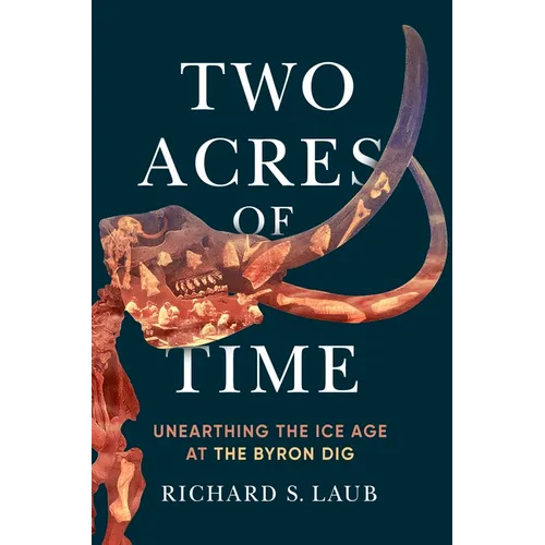 Two Acres of Time: Unearthing the Ice Age at the Byron Dig - Hardcover