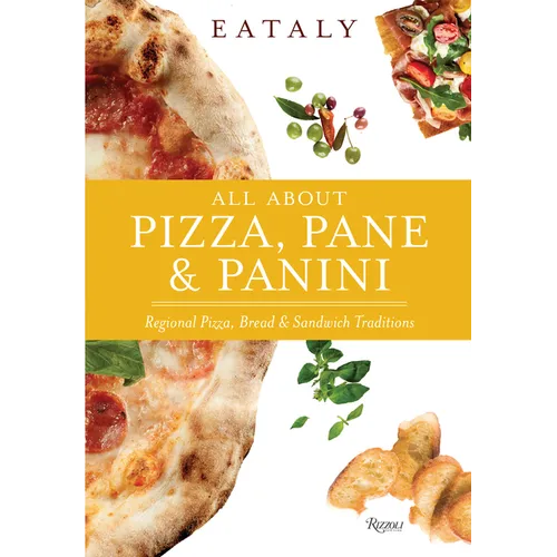 Eataly: All about Pizza, Pane & Panini: Regional Pizza, Bread & Sandwich Traditions - Hardcover