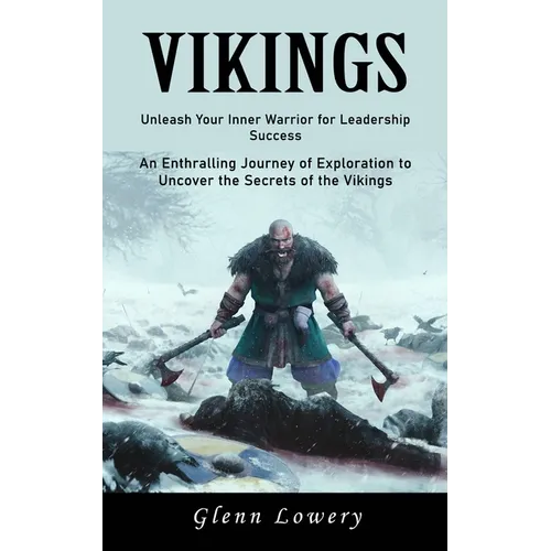 Vikings: Unleash Your Inner Warrior for Leadership Success (An Enthralling Journey of Exploration to Uncover the Secrets of the Vikings) - Paperback