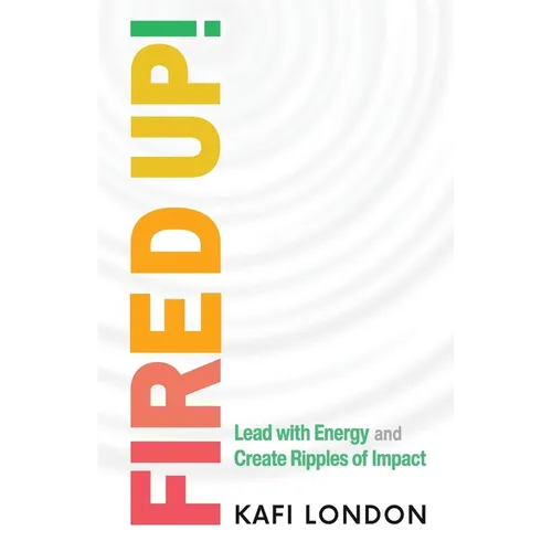 Fired Up!: Lead with Energy and Create Ripples of Impact