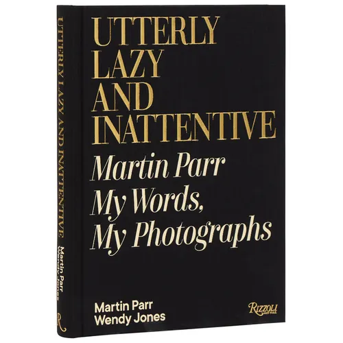 Utterly Lazy and Inattentive: Martin Parr: My Words, My Photographs - Hardcover
