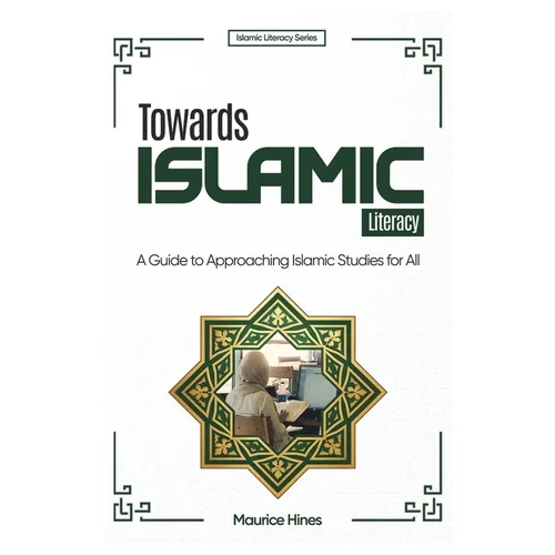 Towards Islamic Literacy: A Guide to Approaching Islamic Studies for All - Paperback