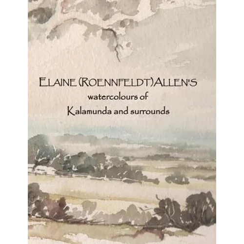 ELAINE (ROENNFELDT) ALLEN'S watercolours of Kalamunda and surrounds - Paperback