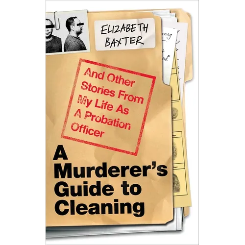 A Murderer's Guide to Cleaning: And Other Stories from My Life as a Probation Officer - Hardcover