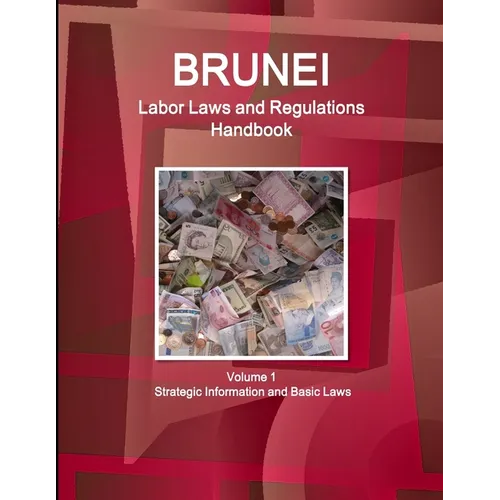 Brunei Labor Laws and Regulations Handbook Volume 1 Strategic Information and Basic Laws - Paperback