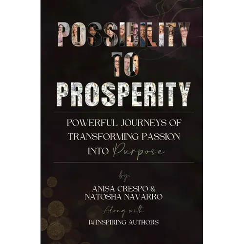 Possibility to Prosperity: Powerful Journeys of Transforming Passion Into Purpose - Paperback