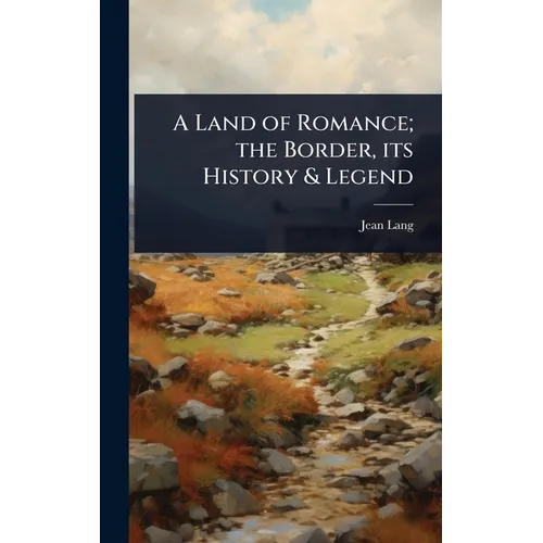 A Land of Romance; the Border, its History & Legend - Hardcover