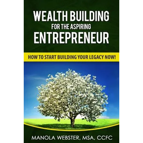 Wealth Building For The Aspiring Entrepreneur: How To Start Building Your Legacy NOW! - Paperback