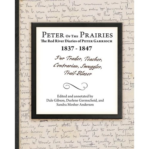 Peter of the Prairies: The Red River Diaries of Peter Garrioch 1837 - 1847 - Paperback