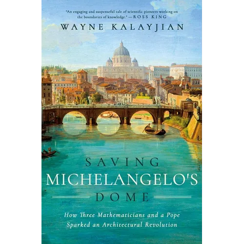 Saving Michelangelo's Dome: How Three Mathematicians and a Pope Sparked an Architectural Revolution - Hardcover