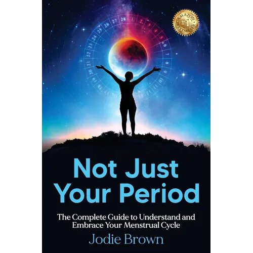 Not Just Your Period: The Complete Guide to Understand and Embrace Your Menstrual Cycle - Paperback