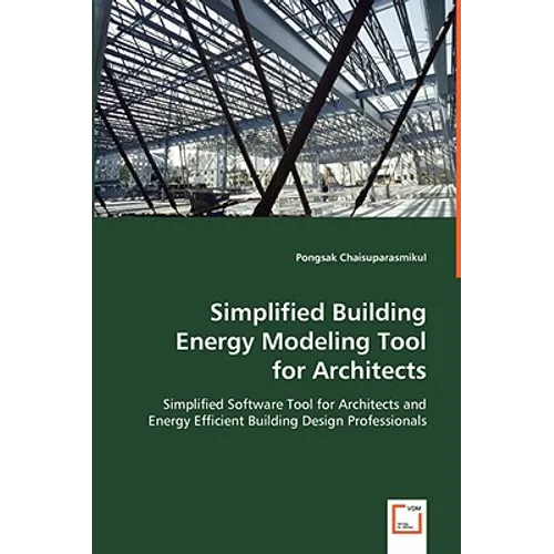 Simplified Building Energy Modeling Tool for Architects: Simplified Software Tool for Architects and Energy Efficient Building Design Professionals - Paperback