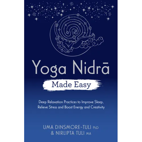 Yoga Nidra Made Easy: Deep Relaxation Practices to Improve Sleep, Relieve Stress and Boost Energy and Creativity - Paperback