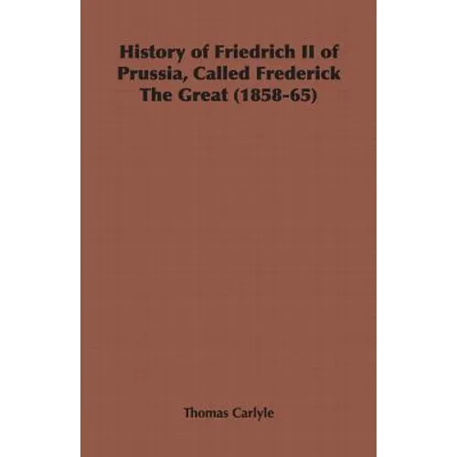 History of Friedrich II of Prussia, Called Frederick The Great (1858-65) - Paperback