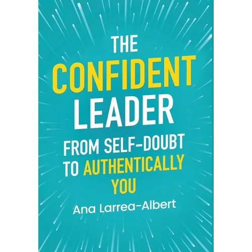 The Confident Leader: From Self-Doubt to Authentically You - Hardcover