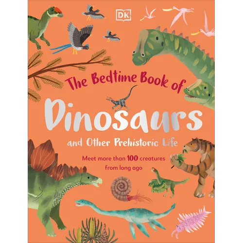 The Bedtime Book of Dinosaurs and Other Prehistoric Life: Meet More Than 100 Creatures from Long Ago - Hardcover