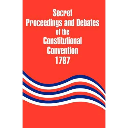 Secret Proceedings and Debates of the Constitutional Convention, 1787 - Paperback