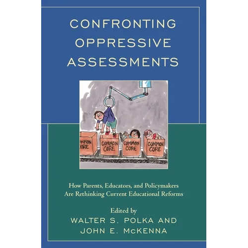 Confronting Oppressive Assessments: How Parents, Educators, and Policymakers Are Rethinking Current Educational Reforms - Hardcover