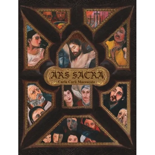 Ars Sacra: a reflection on the Passion of Jesus Christ through the art of Carla Carli Mazzucato - Hardcover