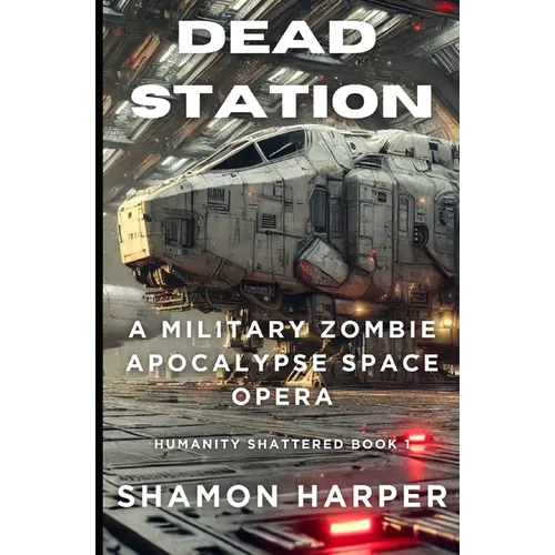 Dead Station: A Military Zombie Apocalypse Space Opera (Humanity Shattered Book 1) - Paperback