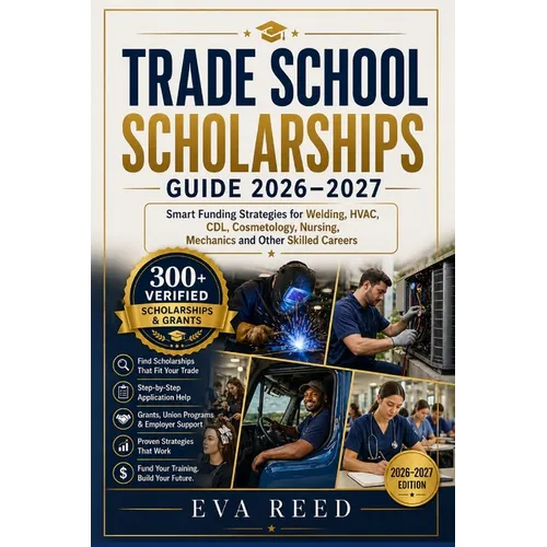 Trade School Scholarships Guide 2026-2027: Funding for Welding, HVAC, CDL, Cosmetology, Nursing, Mechanics & Skilled Trades - Paperback