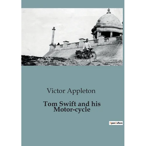 Tom Swift and his Motor-cycle: Adventures and Challenges on the Open Road - Paperback