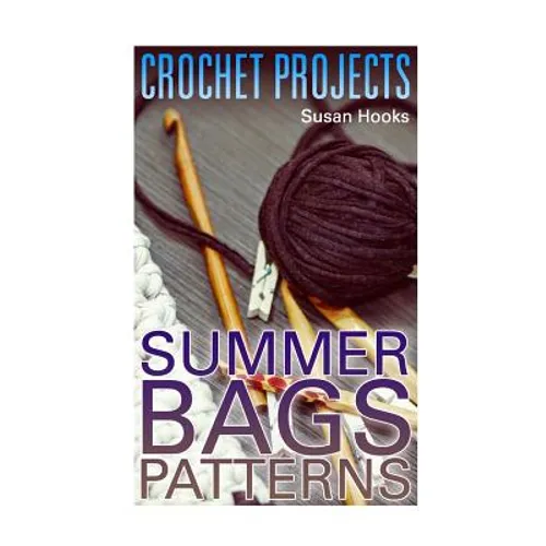 Crochet Projects: Summer Bags Patterns: (Crochet Patterns, Crochet Stitches) - Paperback