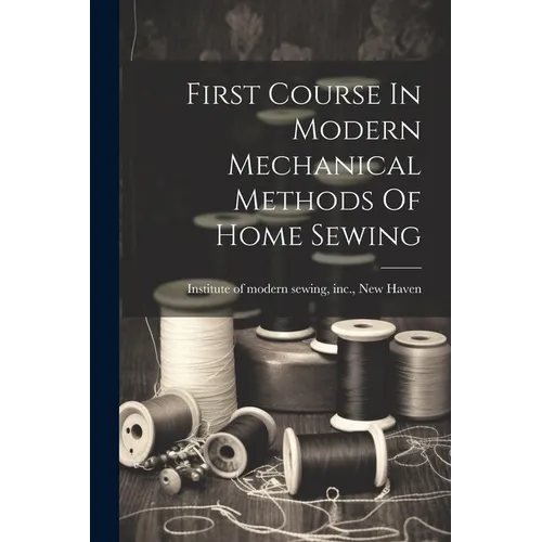 First Course In Modern Mechanical Methods Of Home Sewing - Paperback