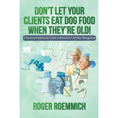Don't Let Your Clients Eat Dog Food When They're Old!: A Financial Professional's Guide to Retirement Cash Flow Management - Paperback